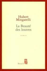 Hubert Mingarelli — La Beauté des loutres