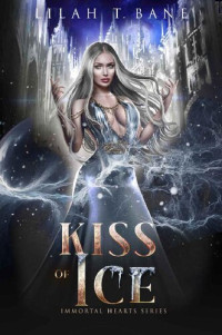 Lilah T. Bane — Kiss of Ice: A Paranormal Fantasy Romance (Immortal Hearts Book 4)