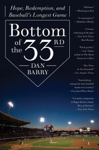 Barry, Dan — Bottom of the 33rd- Hope, Redemption, and Baseball's Longest Game