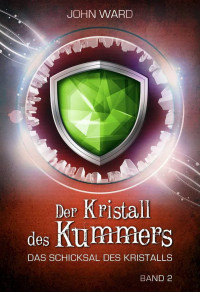 Ward, John — Schicksal des Kristalls 02 - Der Kristall des Kummers