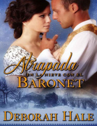 Deborah Hale — Atrapada en la nieve con el baronet: Una tierna historia de amor ambientada en la Regencia inglesa (Spanish Edition)