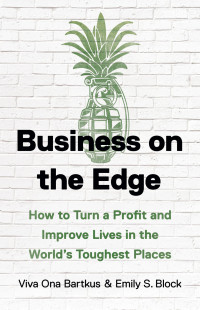 Viva Ona Bartkus, Emily S. Block — Business on the Edge: How to Turn a Profit and Improve Lives in the World's Toughest Places