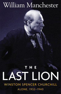 Manchester, William — [The Last Lion 02] • Winston Churchill - Alone, 1932-1940