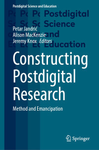 Petar Jandrić & Alison MacKenzie & Jeremy Knox — Constructing Postdigital Research: Method and Emancipation