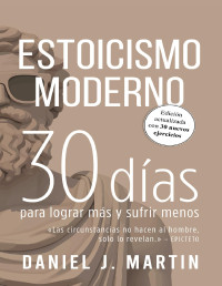 Martin, Daniel J. — Estoicismo Moderno: 30 días para lograr más y sufrir menos (Spanish Edition)