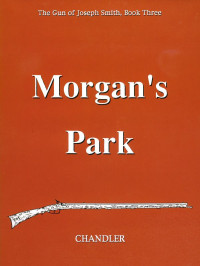 Chandler, Roy F. & Chandler, Katherine R. — [The Gun of Joseph Smith 03] • Morgan's Park (The Gun of Joseph Smith)