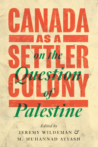 Jeremy Wildeman;M. Muhannad Ayyash; — Canada As a Settler Colony on the Question of Palestine