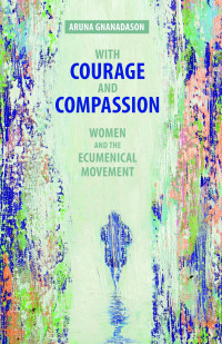 Aruna Gnanadason; — With Courage and Compassion