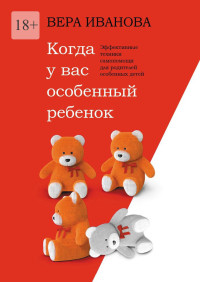 Вера Иванова — Когда у вас особенный ребенок. Эффективные техники самопомощи для родителей особенных детей