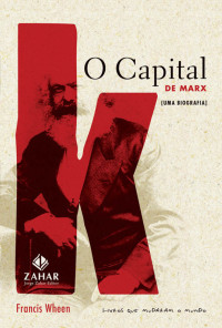 Wheen, Francis — O Capital de Marx - Uma Biografia - Col. Livros que Mudaram o Mundo