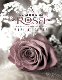 Babi A. Sette — A Sombra da Rosa : Spin-off de A Promessa da Rosa