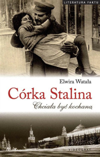 Elwira Watała — Córka Stalina. Chciała byc kochaną