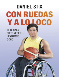 Daniel Stix [Stix, Daniel] — Con ruedas y a lo loco: Si te caes siete veces, levántate ocho (Spanish Edition)