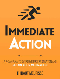 Thibaut Meurisse — Immediate Action : A 7-Day Plan to Overcome Procrastination and Regain Your Motivation