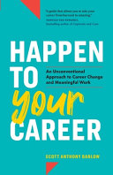 Scott Anthony Barlow — Happen to Your Career: An Unconventional Approach to Career Change and Meaningful Work