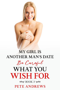 Pete Andrews — My Girl Is Another Man's Date - Be Careful What You Wish For Book 3