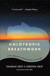 Stanislav Grof & Christina Grof — Holotropic Breathwork: A New Approach to Self-Exploration and Therapy