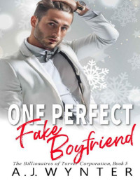 A.J. Wynter [Wynter, A.J.] — One Perfect Fake Boyfriend (The Billionaires of Torver Corporation Book 5)