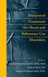 edited by Joseph J. Westermeyer, M.D., M.P.H., Ph.D., Roger D. Weiss, M.D. & Douglas M. Ziedonis, M.D., M.P.H. — Integrated Treatment for Mood and Substance Use Disorders