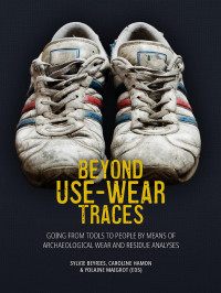 Edited by Sylvie Beyries, Caroline Hamon & Yolaine Maigrot; — Beyond Use-Wear Traces. Going From Tools to People by Means of Archaeological Wear and Residue Analyses