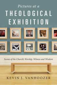 Vanhoozer, Kevin J.; — Pictures at a Theological Exhibition