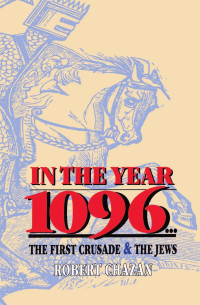 Robert Chazan — In the Year 1096: The First Crusade and the Jews