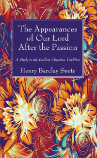 Henry Barclay Swete; — The Appearances of Our Lord After the Passion