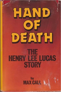 Max Call — Hand of death : the Henry Lee Lucas story