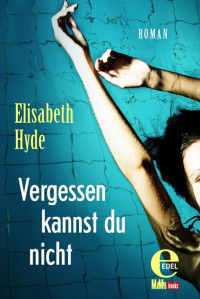 Hyde, Elisabeth [Hyde, Elisabeth] — Vergessen kannst du nicht