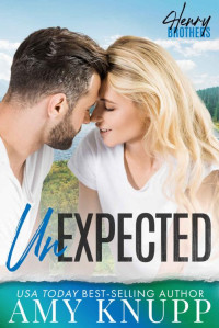 Amy Knupp — Unexpected: A Single Dad Small Town Romance (The Henry Brothers Book 4)