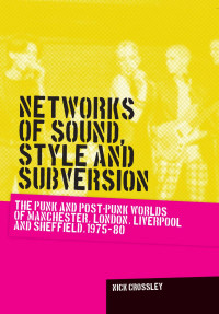 Nick Crossley; — Networks of Sound, Style and Subversion