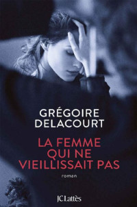 Delacourt Gregoire — La femme qui ne vieillissait pas