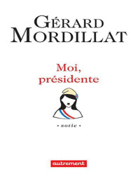 Mordillat,Gérard [Mordillat,Gérard] — Moi, présidente