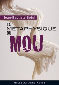 Jean-Baptiste Botul [Botul, Jean-Baptiste] — Les métaphysiques du mou