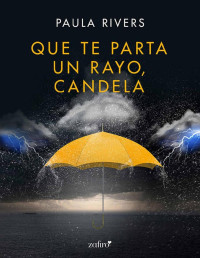 Paula Rivers — Que te parta un rayo, Candela (Spanish Edition)