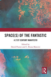 David Punter & C. Bruna Mancini — Space(s) of the Fantastic; A 21st Century Manifesto