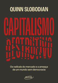 Quinn Slobodian — Capitalismo destrutivo