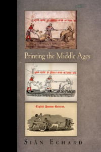 Sian Echard — Printing the Middle Ages