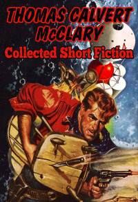 Thomas Calvert McClary [McClary, Thomas Calvert] — Collected Short Fiction (Jerry eBooks)