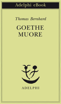 Thomas Bernhard — Goethe muore