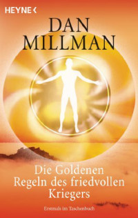 Dan Millman [Millman, Dan] — Die Goldenen Regeln des friedvollen Kriegers