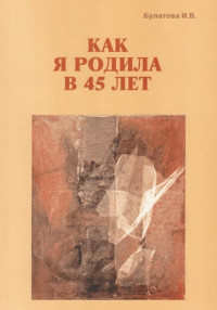 Ирина Булатова — Как я родила в 45 лет