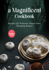 Moore, Kolby — A Magnificent Cookbook: Recipes for Princess Aurora Fans (Sleeping Beauty)