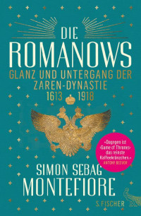 Montefiore, Simon Sebag — Die Romanows · Glanz und Untergang der Zaren Dynastie 1613 bis 1918