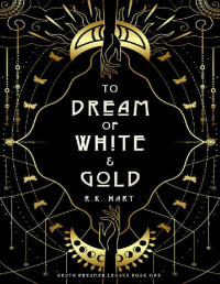 R.K. Hart [Hart, R.K.] — To Dream of White & Gold (Death Dreamer Legacy Book 1)