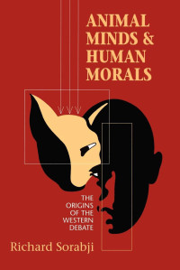 Richard Sorabji — Animal Minds and Human Morals: The Origins of the Western Debate