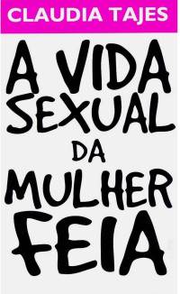 Claudia Tajes — A vida sexual da mulher feia