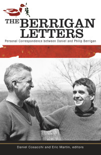 Cosacchi, Daniel, Martin, Eric & edited by Daniel Cosacchi & Eric Martin — The Berrigan Letters: Personal Correspondence between Daniel and Philip Berrigan