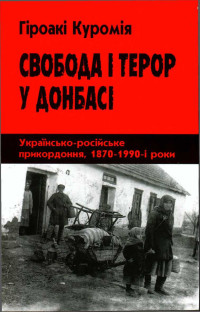 Гіроакі Куромія — Свобода і терор у Донбасі: Українсько-російське прикордоння, 1870–1990-і роки