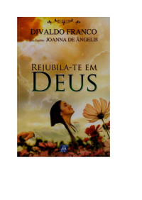 Divaldo Franco; Divaldo Pereira Franco; Ditado  por: Joanna de Ângelis — Rejubila-te em Deus